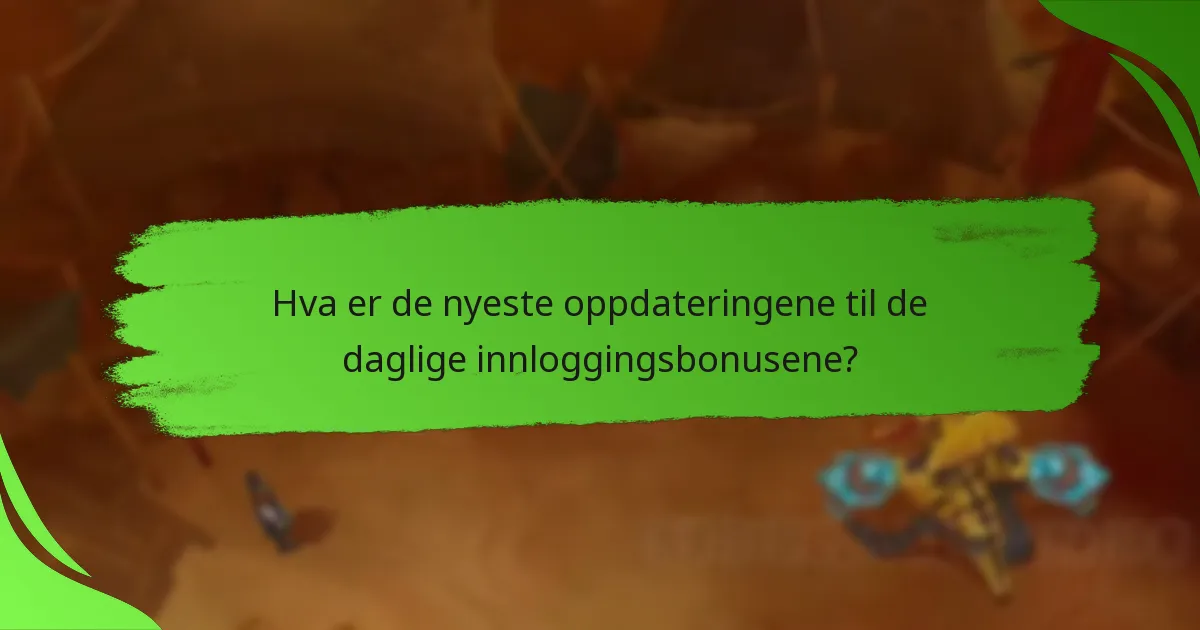 Hva er de nyeste oppdateringene til de daglige innloggingsbonusene?