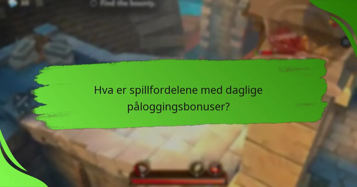Hva er spillfordelene med daglige påloggingsbonuser?