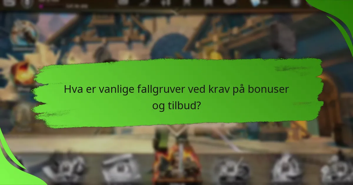 Hva er vanlige fallgruver ved krav på bonuser og tilbud?