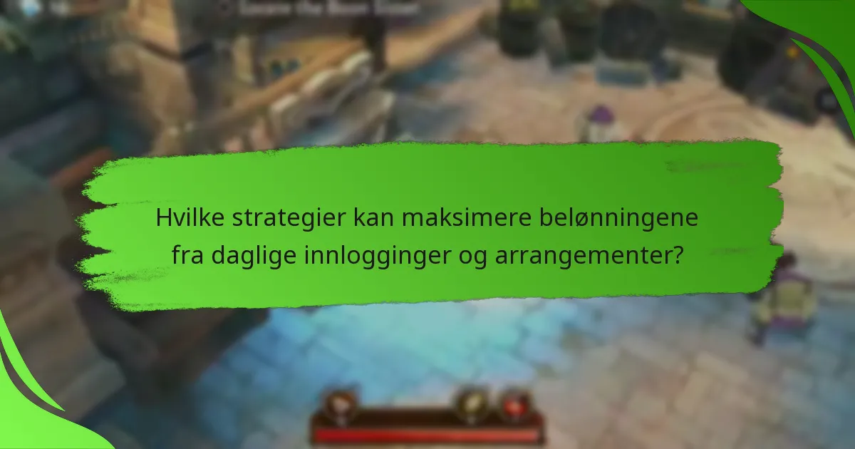 Hvilke strategier kan maksimere belønningene fra daglige innlogginger og arrangementer?