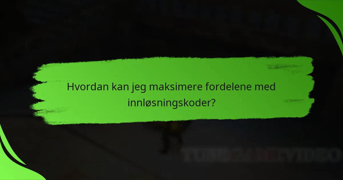 Hvordan kan jeg maksimere fordelene med innløsningskoder?