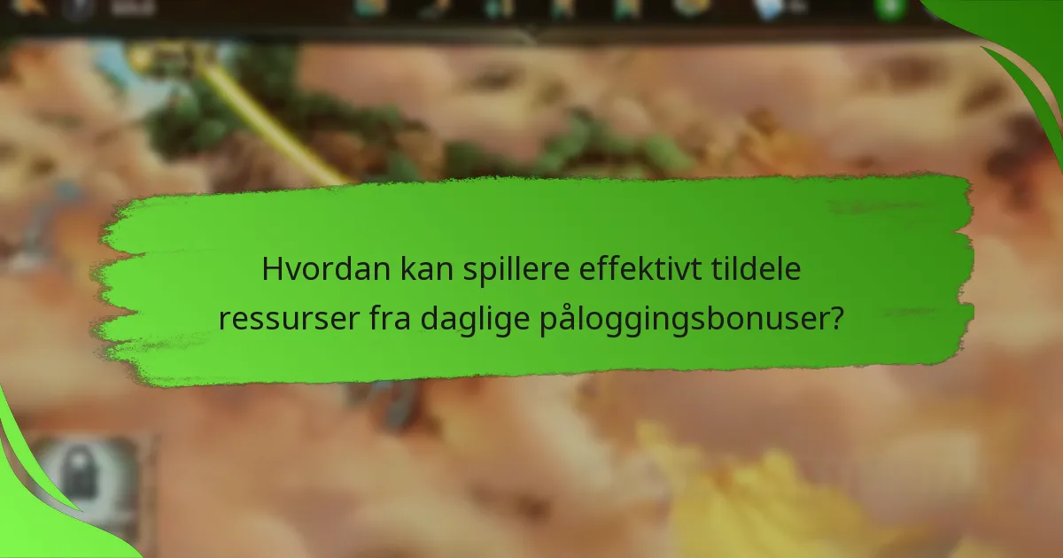 Hvordan kan spillere effektivt tildele ressurser fra daglige påloggingsbonuser?