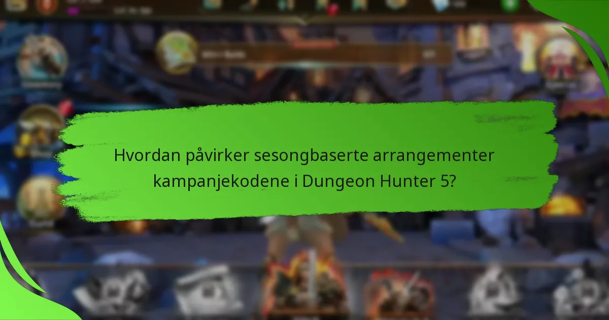 Hvordan påvirker sesongbaserte arrangementer kampanjekodene i Dungeon Hunter 5?